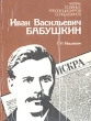 Иван Васильевич Бабушкин Серия: Жизнь славных революционеров - большевиков инфо 8472s.